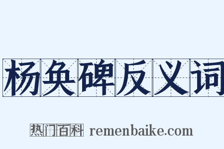 杨奂碑反义词是什么意思的图片